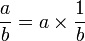 \dfrac{a}{b} = a \times \dfrac{1}{b}